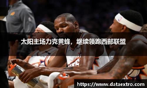 太阳主场力克黄蜂，继续领跑西部联盟