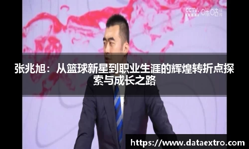 张兆旭：从篮球新星到职业生涯的辉煌转折点探索与成长之路