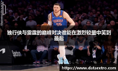 独行侠与雷霆的巅峰对决谁能在激烈较量中笑到最后